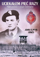 Uciekałem pięć razy Walijski gwardzista w szeregach Armii Krajowej - Jones John Elwyn | mała okładka