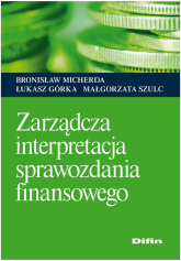 Zarządcza interpretacja sprawozdania finansowego - Górka Łukasz, Micherda Bronisław, Szulc Małgorzata | mała okładka