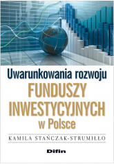 Uwarunkowania rozwoju funduszy inwestycyjnych w Polsce - Kamila Stańczak-Strumiłło | mała okładka