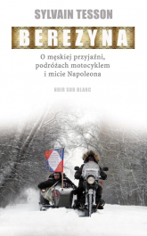 Berezyna O męskiej przyjaźni, podróżach motocyklem i micie Napoleona - Sylvain Tesson | mała okładka