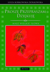 Proszę Przepraszam Dziękuję Małe wielkie słowa - Borkowska-Ziółkowska Luiza | mała okładka