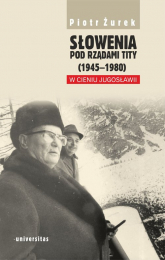 Słowenia pod rządami Tity (1945-1980). W cieniu Jugosławii - Piotr Żurek | mała okładka