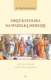 Oręż Katolika na Wszelką Herezję, czyli stance Rafaela myśli freskami schwytane - Stanisław Koczwara | mała okładka