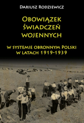 Obowiązek świadczeń wojennych w systemie obronnym Polski w latach 1919-1939 - Dariusz Rodziewicz | mała okładka