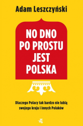 No dno po prostu jest Polska Dlaczego Polacy tak bardzo nie lubią swojego kraju i innych Polaków - Adam Leszczyński | mała okładka