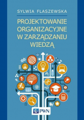 Projektowanie organizacyjne w zarządzaniu wiedzą - Sylwia Flaszewska | mała okładka