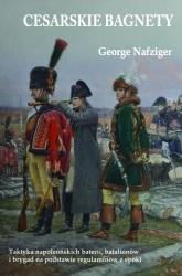 Cesarskie bagnety Taktyka napoleońskich baterii, batalionów i brygad na podstawie regulaminów z epoki - George Nafziger | mała okładka