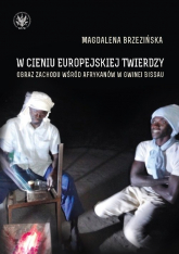 W cieniu europejskiej twierdzy Obrazy Zachodu wśród Afrykanów Gwinea Bissau - Magdalena Brzezińska | mała okładka