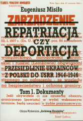Repatriacja czy deportacja Tom 1 Dokumenty Przesiedlenie Ukraińców z Polski do USSR 1944-1946 - Eugeniusz Misiło | mała okładka