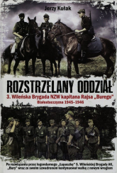 Rozstrzelany oddział 3. Wileńska Brygada NZW kapitana Rajsa "Burego" Białostocczyzna 1945-1946 - Jerzy Kułak | mała okładka