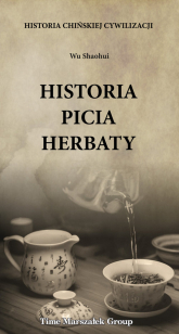 Historia chińskiej cywilizacji Historia picia herbaty - Shaohui Wu | mała okładka