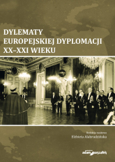 Dylematy europejskiej dyplomacji XX-XXI wieku - AlabrudzińskaElżbieta | mała okładka