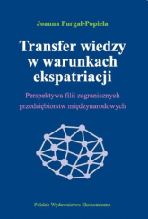 Transfer wiedzy w warunkach ekspatriacji Perspektywa filii zagranicznych przedsiębiorstw międzynarodowych - Joanna Purgał-Popiela | mała okładka