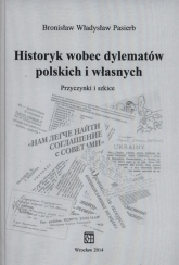 Historyk wobec dylematów polskich i własnych Przyczynki i szkice - Pasierb Bronisław Władysław | mała okładka