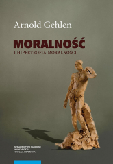 Moralność i hipertrofia moralności - Arnold Gehlen | mała okładka