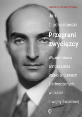 Przegrani zwycięzcy Wspomnienia ambasadora Polski w Stanach Zjednoczonych w czasie II wojny światowej - Ciechanowski Jan M. | mała okładka