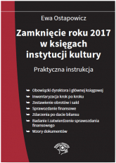 Zamknięcie roku 2017 w księgach instytucji kultury Praktyczna instrukcja - Ewa Ostapowicz | mała okładka