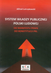 System władzy publicznej Polski Ludowej od Manifestu PKWN do Konstytucji PRL - Alfred Lutrzykowski | mała okładka