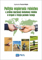 Polityka wspierania rolnictwa a problem deprywacji dochodowej rolników w krajach o różnym poziomie rozwoju - Agnieszka Poczta-Wajda | mała okładka