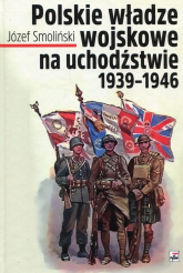 Polskie władze wojskowe na uchodźstwie 1939-1945 - Józef Smoliński | mała okładka