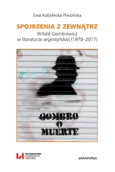Spojrzenia z zewnątrz Witold Gombrowicz w literaturze argentyńskiej (1970–2017) - Ewa Kobyłecka-Piwońska | mała okładka