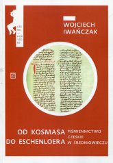Od Kosmasa do Eschenloera Piśmiennictwo czeskie w średniowieczu - Wojciech Iwańczak | mała okładka