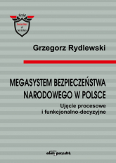 Megasystem bezpieczeństwa narodowego w Polsce Ujęcie procesowe i funkcjonalno-decyzyjne - Grzegorz Rydlewski | mała okładka