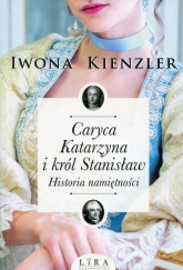 Caryca Katarzyna i król Stanisław Historia namiętności - Iwona Kienzler | mała okładka