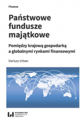 Państwowe fundusze majątkowe Pomiędzy krajową gospodarką a globalnymi rynkami finansowymi - Dariusz Urban | mała okładka