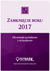 Zamknięcie roku 2017 Obowiązki podatkowe i rachunkowe - Katarzyna Trzpioła | mała okładka