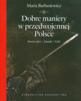 Dobre maniery w przedwojennej Polsce Savoir-vivre, zasady, gafy - Maria Barbasiewicz | mała okładka