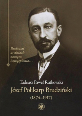Józef Polikarp Brudziński (1874-1917) Budował w dniach zamętu i zwątpienia… - Rutkowski Tadeusz P. | mała okładka