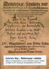 Reformacja i władza Reformy chrześcijaństwa w nurcie reformacji a spory o władzę na Śląsku w XVI i pierwszym dwudziestoleciu XVII wieku - Gabriela Wąs | mała okładka