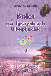 Boks na Igrzyskach Olimpijskich 3 Trzy złote medale Tokio 1964 - Kulesza Jerzy A. | mała okładka