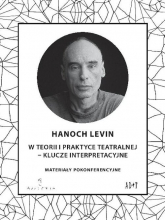 W teorii i praktyce teatralnej - Klucze interpretacyjne Materiały pokonferencyjne - Hanoch Levin | mała okładka