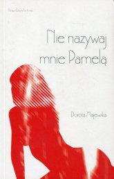 Nie nazywaj mnie Pamelą - Dorota Majewska | mała okładka