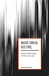 Macie swoją kulturę Kultura alternatywna w Polsce 1978-1996 - Stańczyk Xawery | mała okładka