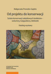 Od projektu do konserwacji Sztuka konserwacji zabytkowych kodeksów - woluminy, księgozbiory, biblioteki - Małgorzata Pronobis-Gajdzis | mała okładka