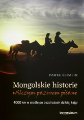 Mongolskie historie wilczym pazurem pisane 4000 km w siodle po bezdrożach dzikiej tajgi - Paweł Serafin | mała okładka