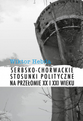 Serbsko-chorwackie stosunki polityczne na przełomie XX i XXI wieku - Wiktor Hebda | mała okładka