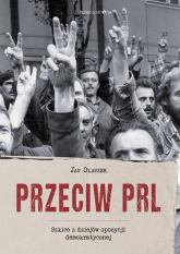 Przeciw PRL Szkice z dziejów opozycji demokratycznej - Olaszek Jan | mała okładka