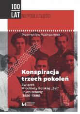 Konspiracja trzech pokoleń Związek Młodzieży Polskiej "Zet" i ruch zetowy (1886-1996) - Waingertner Przemysław | mała okładka