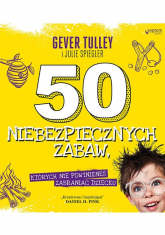 50 niebezpiecznych zabaw, których nie powinieneś zabraniać dziecku - Gever Tulley, Spiegler Julie | mała okładka