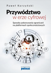 Przywództwo w erze cyfrowej Sposoby pokonywania ograniczeń na platformach społecznościowych - Paweł Korzyński | mała okładka