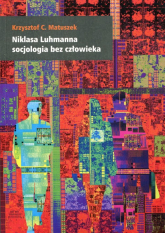 Niklasa Luhmanna socjologia bez człowieka - Matuszek Krzysztof C. | mała okładka