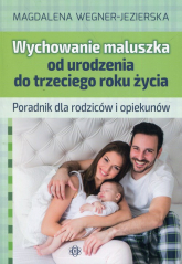 Wychowanie maluszka od urodzenia do trzeciego roku życia Poradnik dla rodziców i opiekunów - Magdalena Wegner-Jezierska | mała okładka