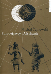 Europejczycy i Afrykanie Wzajemne odkrycia i pierwsze kontakty - Tymowski Michał | mała okładka