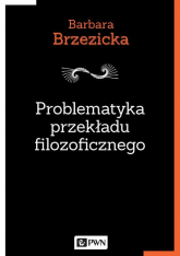 Problematyka przekładu filozoficznego Na przykładzie tłumaczeń Jacques’a Derridy w Polsce - Barbara Brzezicka | mała okładka