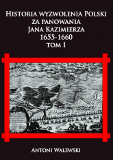 Historia wyzwolena Polski za panowania Jana Kazimierza, 1655-1660 tom I - Antoni Walewski | mała okładka
