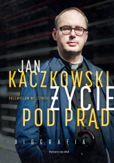 Jan Kaczkowski Życie pod prąd Biografia - Przemysław Wilczyński | mała okładka